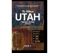 Utah Travel Guide 2025-2026: A Budget-Friendly Itinerary Companion to Adventures, Hidden Gems, Incredible Destinations to the Unique Five of the Beehive State