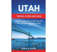 Utah Travel Guide 2025-2026: From the Mighty Five to Salt Lake City: Your Complete Adventure Guide