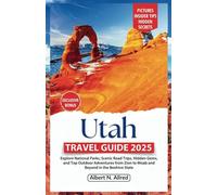 Utah Travel Guide 2025: Explore National Parks, Scenic Road Trips, Hidden Gems, and Top Outdoor Adventures from Zion to Moab and Beyond in the Beehive State