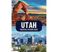 UTAH TRAVEL GUIDE 2025: Maps, Trails, and Expert Tips for the Perfect Experience