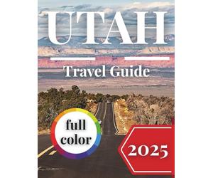 Utah travel guide 2025: Top 5 National Parks, Scenic Drives, Cities & Towns to Explore, Hidden Gems & Off-the-Beaten-Path Spots, Time to Visit, Camping, Sample Itineraries, and outdoor activities