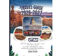Utah Travel Guide 2026-2027: Salt Lake City, Moab, Zion, Bryce Canyon, Park City & Beyond - Full Maps, GPS Waypoints, Smart Itineraries & Hidden Gems (Traveler’s Choice Edition)