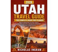 UTAH TRAVEL GUIDE 2026: THE COMPLETE TRIP PLANNER -: Mighty Five National Parks, Zion, Bryce, Arches & Capitol Reef | Scenic Drives, Charming Towns, Budget Hacks, Hidden Gems, & Detailed Itineraries
