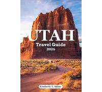 Utah Travel Guide 2026: Ultimate Road Trip & Adventures: Zion, Bryce Canyon, Arches, Canyonlands and Capitol Reef National Parks with Charming Towns, Hidden Gems, Itineraries & Insider Tips