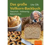 Ute Olk Das große Vollkorn-Backbuch: Natürlich, vollwertig, bekömmlich (Relié)