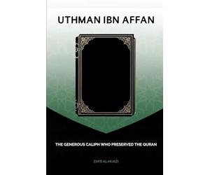 Uthman ibn Affan: The Generous Caliph Who Preserved the Quran