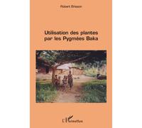 Utilisation des plantes par les pygmées baka - Robert Brisson - L'harmattan - broché - Livre