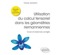 Utilisation du calcul tensoriel dans les géométries riemanniennes: Cours et exercices corrigés