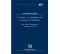 Utilisation of Traditional Medicinal Knowledge in the Industry: Legal Aspects and Protection in International Law - Ghassemi Farreras, Leila