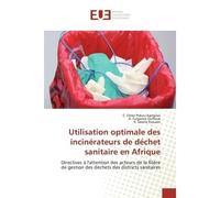 Utilisation optimale des incinérateurs de déchet sanitaire en Afrique Directives à l'attention des acteurs de la filière de gestion des déchets des districts sanitaires - Omer Pokou - Universitaires E