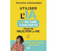 Utiliser l’IA en 90 cas concrets pour se faciliter la vie: Travail, santé, cuisine, sport, loisirs...