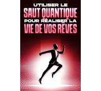 Utiliser le saut quantique pour réaliser la vie de vos rêves