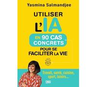 Utiliser l’IA en 90 cas concrets pour se faciliter la vie: Travail, santé, cuisine, sport, loisirs...