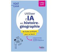 Utiliser L'ia En Histoire-Géographie - 45 Fiches Pratiques Pour Se Lancer