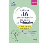 Utiliser l'IA pour construire ses cours en Primaire: 45 fiches pratiques pour se lancer