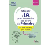 Utiliser l'IA pour construire ses cours en Primaire 45 fiches pratiques pour se lancer - Pierre Lignée - Belin Éducation - broché - Guide