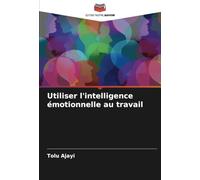Utiliser l'intelligence émotionnelle au travail