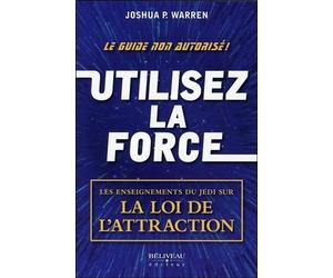 Utilisez la force - Les enseignements du Jedi sur la Loi de l'attraction