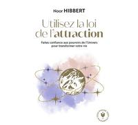 Utilisez la loi de l'attraction Faites confiance aux pouvoirs de l Univers pour transformer votre vie - Noor Hibbert - Marabout - broché - Guide