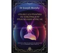 Utilisez les pouvoirs du subconscient pour réussir votre vie - L'intégrale Joseph Murphy (Auteur), Bernard Simonay (Traduction), Guy Maheux (Traduction)