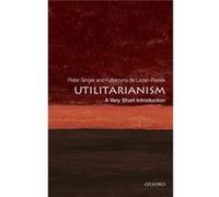 Utilitarianism A Very Short Introduction Katarzyna Assistant Professor De Lazari - Radek, Institute Of Philosophy University Of Lodz, Peter Ira W Decamp Professor Of Bioethics Singer, University Of Me
