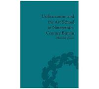 Utilitarianism And The Art School In Nineteenth-Century Britain