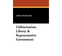 Utilitarianism, Liberty & Representative Government