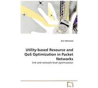Utility-Based Resource And Qos Optimization In Packet Networks - Link And Network Level Optimization
