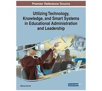 Utilizing Technology, Knowledge, And Smart Systems In Educational Administration And Leadership