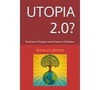 UTOPIA 2.0?: The Illusion of Progress and the Future of Civilization.