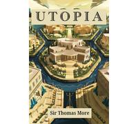 Utopia: A Timeless Classic of Political Philosophy and the Ideal Society