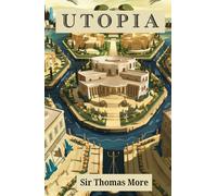 Utopia: A Timeless Classic of Political Philosophy and the Ideal Society
