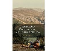 Utopia and Civilisation in the Arab Nahda by Peter Hill Peter Hill (Auteur)