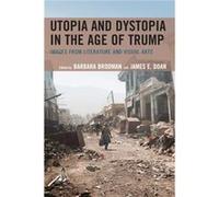 Utopia and Dystopia in the Age of Trump Utopia and Dystopia in the Age of Trump (Auteur)