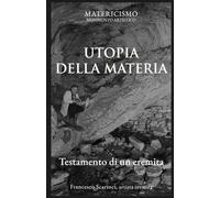 UTOPIA DELLA MATERIA: Testamento di un eremita