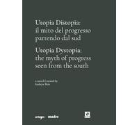 Utopia Distopia: il mito del progresso partendo dal Sud-Utopia Dystopia: the myth of progress seen from the south. Catalogo della mostra (Napoli, 9 luglio-8 novembre 2021). Ediz. illustrata