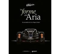 Utopia. Le forme dell'aria. Da Leonardo Da Vinci a Pagani Utopia. Ediz. a colori