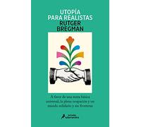 Utopía para realistas/ Utopia for Realists: A Favor De La Renta Básica Universal, La Semana Laboral De 15 Horas Y Un Mundo Sin Fronteras/ ... Basic Income, 15-hour Workweek, Open Borders