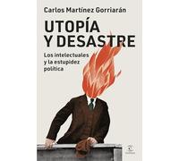 Utopía y desastre: Los intelectuales y la estupidez política
