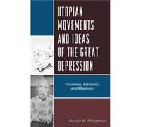 Utopian Movements and Ideas of the Great Depression Dreamers Believers and Madmen by Donald W Whisenhunt Donald W Whisenhunt (Auteur)