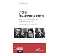 Utopie, émancipation, praxis: Bloch, Sartre, Adorno, Horkheimer, Habermas, Marcuse, Gorz - Conférences et entretiens 1974 - 2025