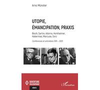 Utopie, émancipation, praxis Bloch, Sartre, Adorno, Horkheimer, Habermas, Marcuse, Gorz - Conférences et entretiens 1974 - 2025 - Arno Münster - L'harmattan - broché - Essai