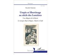 Utopie et libertinage au siècle des Lumières Une allégorie de la liberté - Le marquis Boyer d'Argens, Voltaire et Sade - Murielle Perrier - L'harmattan - broché - Essai