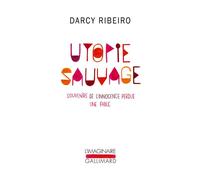 Utopie sauvage Souvenirs de l'innocence perdue. Une fable - Darcy Ribeiro - Gallimard - Poche - Roman
