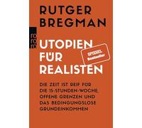 Utopien für Realisten: Die Zeit ist reif für die 15-Stunden-Woche, offene Grenzen und das bedingungslose Grundeinkommen
