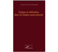 Utopies et aliénation dans le Gabon postcolonial Moubamba Bastaine (Auteur)