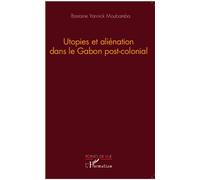 Utopies et aliénation dans le Gabon postcolonial - Moubamba Bastaine - L'harmattan - broché - Essai