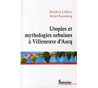 Utopies et mythologies urbaines à Villeneuve d''Ascq - Bénédicte Lefebvre - Presses Universitaires Du Septen-Trion - broché - Essai