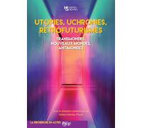 UTOPIES, UCHRONIES, RÉTROFUTURISMES : Transmondes, nouveaux mondes, antimondes