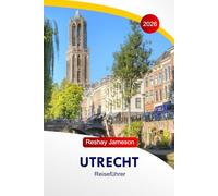 Utrecht Reiseführer 2026: Entdecken Sie niederländische historische Wahrzeichen, Abenteuer, stressfreie Reiserouten, Küchen und versteckte Schätze mit ... für ein unvergessliches Erlebnis